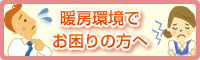 暖房環境でお困りの方へ